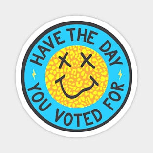 Have the Day You Voted For Magnet